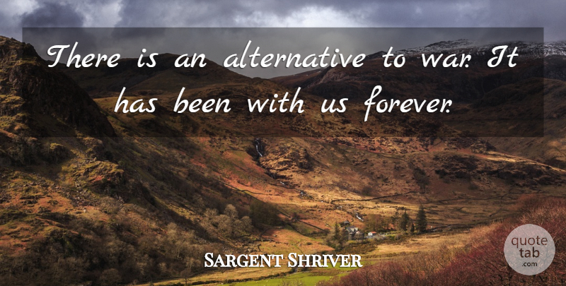 Sargent Shriver Quote About undefined: There Is An Alternative To...