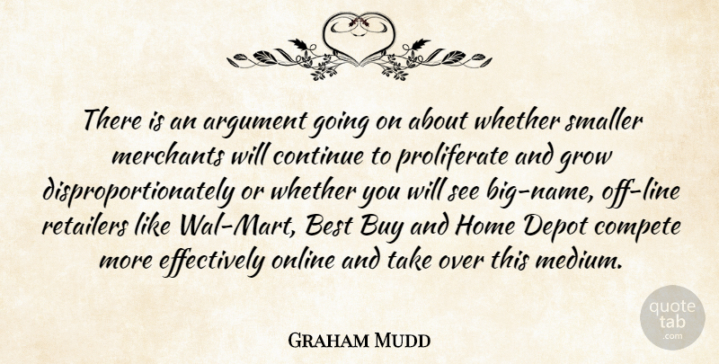 Graham Mudd Quote About Argument, Best, Buy, Compete, Continue: There Is An Argument Going...