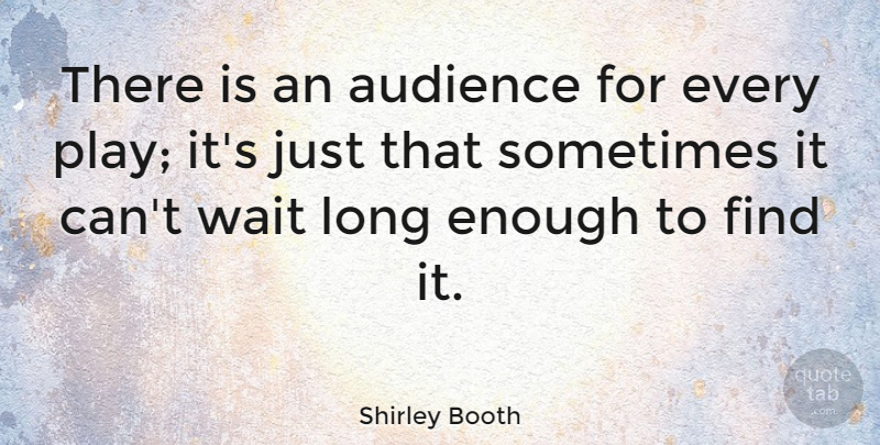 Shirley Booth Quote About Play, Long, Waiting: There Is An Audience For...