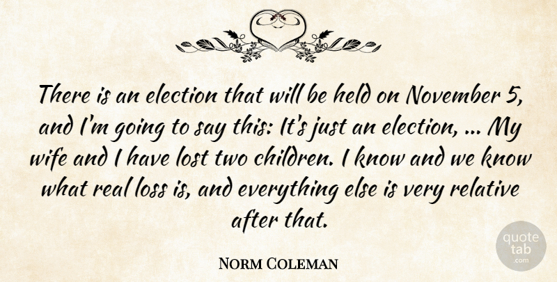 Norm Coleman Quote About Election, Held, Loss, Lost, November: There Is An Election That...