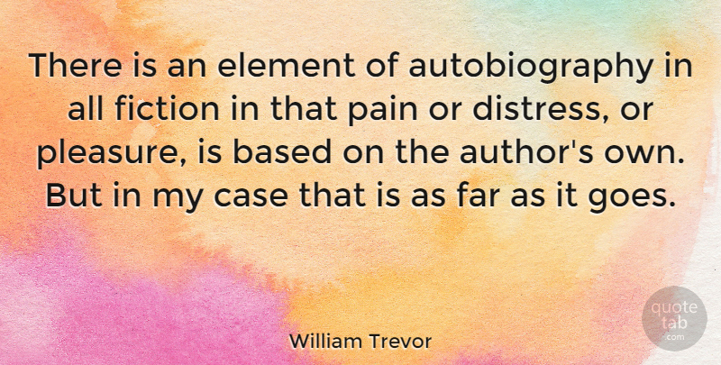 William Trevor Quote About Pain, Elements, Fiction: There Is An Element Of...