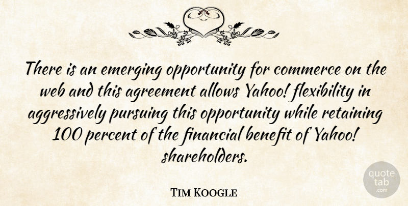 Tim Koogle Quote About Agreement, Benefit, Commerce, Emerging, Financial: There Is An Emerging Opportunity...