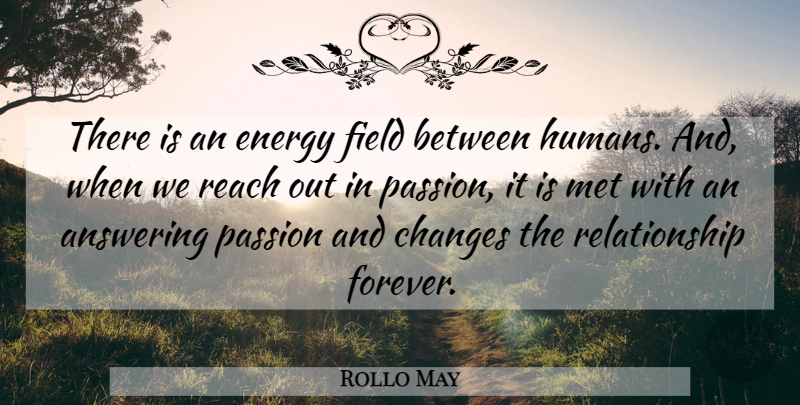 Rollo May Quote About Love, Inspirational, Passion: There Is An Energy Field...