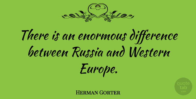 Herman Gorter Quote About Differences, Gdp, Russia: There Is An Enormous Difference...