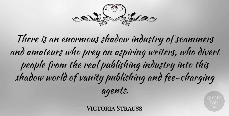 Victoria Strauss Quote About Aspiring, Divert, Enormous, People, Prey: There Is An Enormous Shadow...