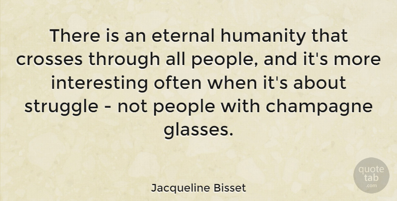 Jacqueline Bisset Quote About Struggle, Glasses, Interesting: There Is An Eternal Humanity...