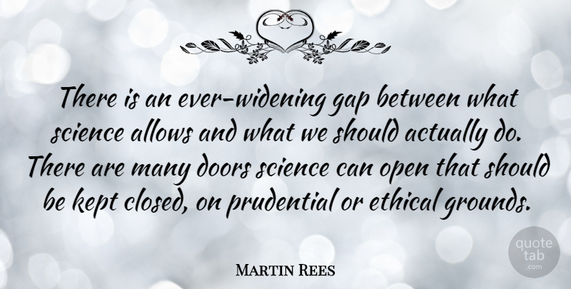 Martin Rees Quote About Gap, Kept, Open, Science: There Is An Ever Widening...