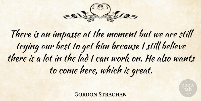Gordon Strachan Quote About Believe, Best, Lad, Moment, Trying: There Is An Impasse At...