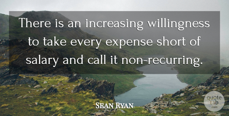 Sean Ryan Quote About Call, Expense, Increasing, Salary, Short: There Is An Increasing Willingness...