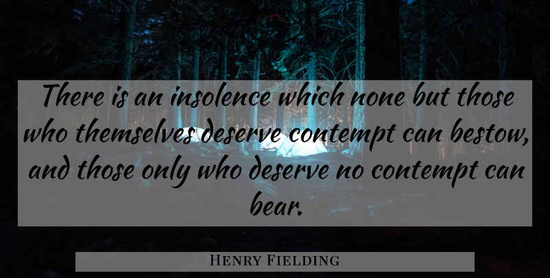 Henry Fielding Quote About Bears, Insolence, Contempt: There Is An Insolence Which...