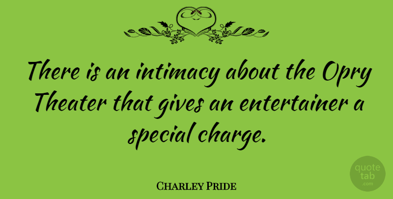 Charley Pride Quote About Giving, Special, Intimacy: There Is An Intimacy About...