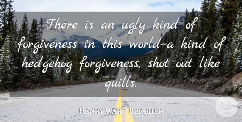 Henry Ward Beecher Quote About Forgiveness, World, Hedgehogs: There Is An Ugly Kind...