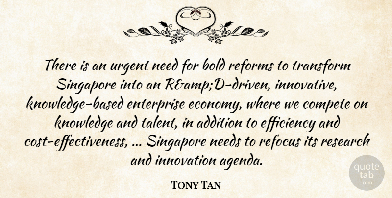 Tony Tan Quote About Addition, Bold, Compete, Efficiency, Enterprise: There Is An Urgent Need...