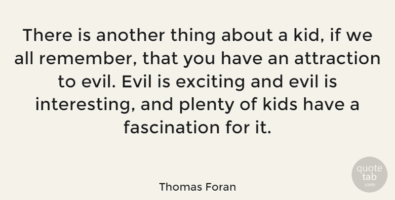 Thomas Foran Quote About Attraction, Kids, Plenty: There Is Another Thing About...