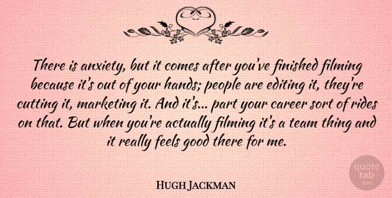 Hugh Jackman Quote About Team, Cutting, Hands: There Is Anxiety But It...