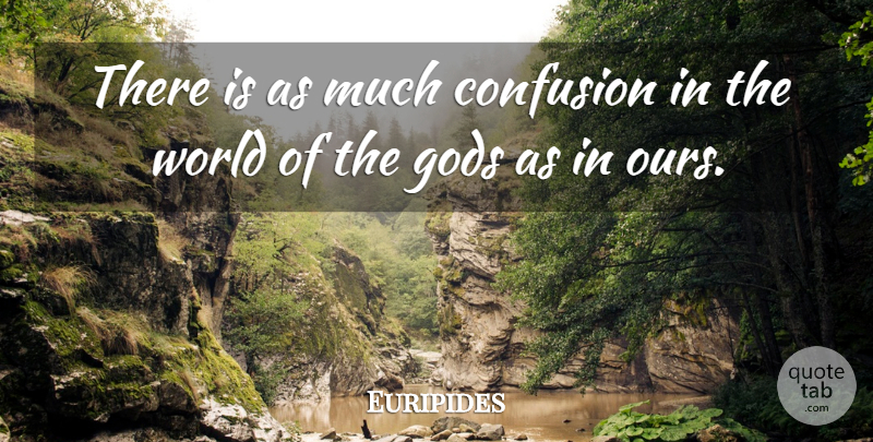 Euripides Quote About Confusion, World: There Is As Much Confusion...