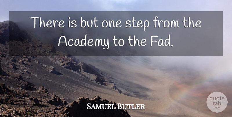 Samuel Butler Quote About Academy, Step: There Is But One Step...