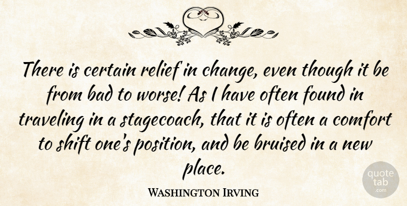 Washington Irving Quote About Change, Life Changing, People Changing: There Is Certain Relief In...