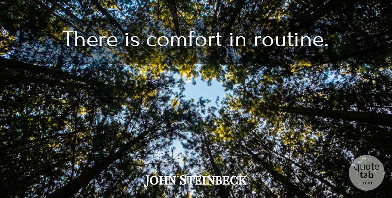 John Steinbeck Quote About Comfort, Routine: There Is Comfort In Routine...
