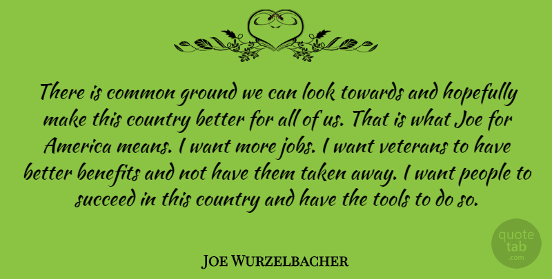 Joe Wurzelbacher Quote About America, Benefits, Common, Country, Ground: There Is Common Ground We...