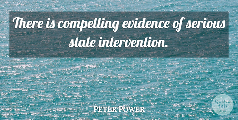 Peter Power Quote About Compelling, Evidence, Serious, State: There Is Compelling Evidence Of...