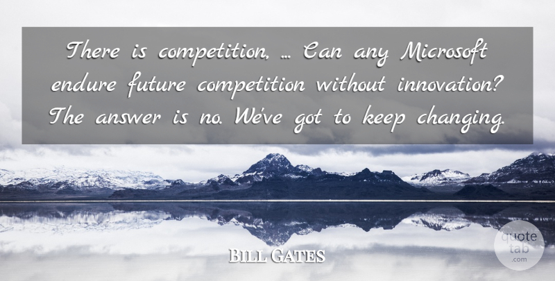 Bill Gates Quote About Answer, Competition, Endure, Future, Microsoft: There Is Competition Can Any...