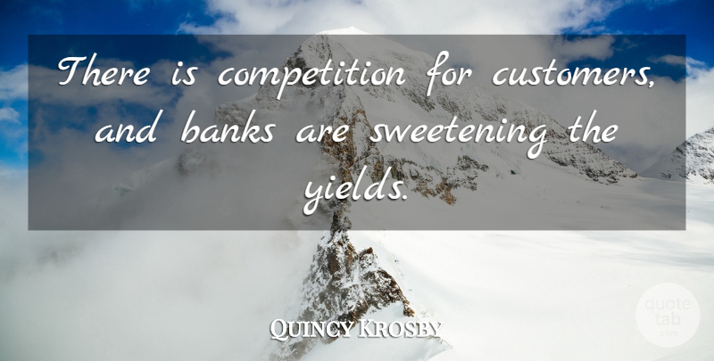 Quincy Krosby Quote About Banks, Competition: There Is Competition For Customers...