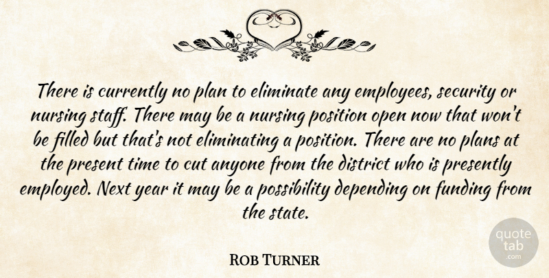 Rob Turner Quote About Anyone, Currently, Cut, Depending, District: There Is Currently No Plan...