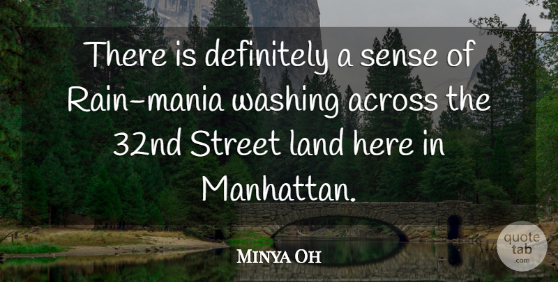 Minya Oh Quote About Across, Definitely, Land, Street, Washing: There Is Definitely A Sense...