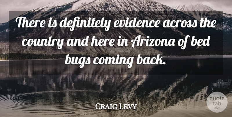 Craig Levy Quote About Across, Arizona, Bed, Bugs, Coming: There Is Definitely Evidence Across...