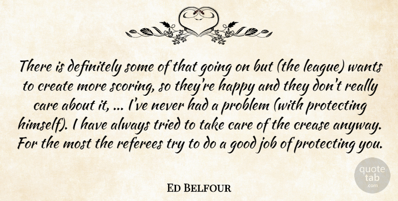 Ed Belfour Quote About Care, Create, Definitely, Good, Happy: There Is Definitely Some Of...