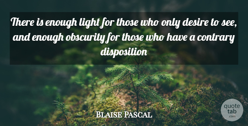 Blaise Pascal Quote About Light, Desire, Obscurity: There Is Enough Light For...