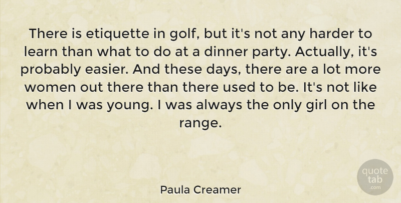 Paula Creamer Quote About Dinner, Etiquette, Harder, Learn, Women: There Is Etiquette In Golf...