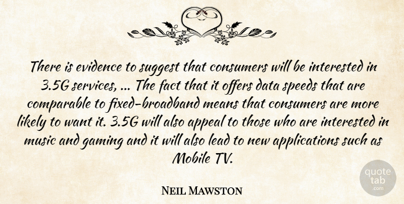 Neil Mawston Quote About Appeal, Comparable, Consumers, Data, Evidence: There Is Evidence To Suggest...