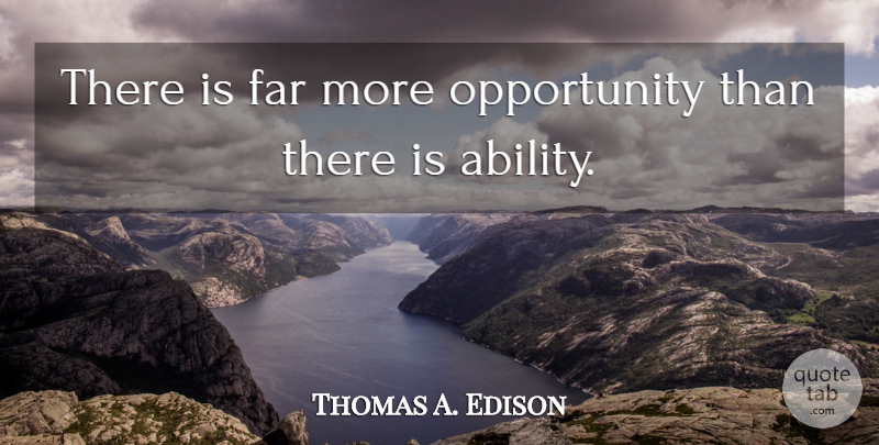 Thomas A. Edison Quote About Opportunity, Ability: There Is Far More Opportunity...
