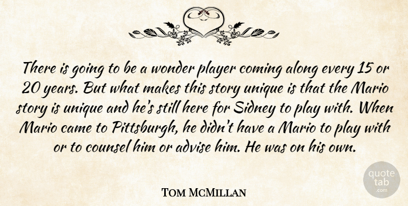 Tom McMillan Quote About Advise, Along, Came, Coming, Counsel: There Is Going To Be...
