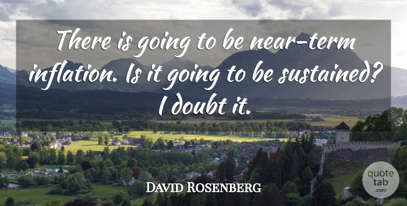 David Rosenberg Quote About Doubt: There Is Going To Be...