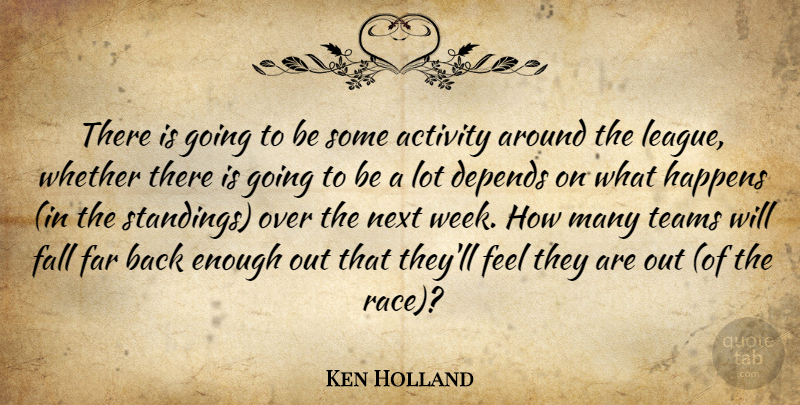 Ken Holland Quote About Activity, Depends, Fall, Far, Happens: There Is Going To Be...