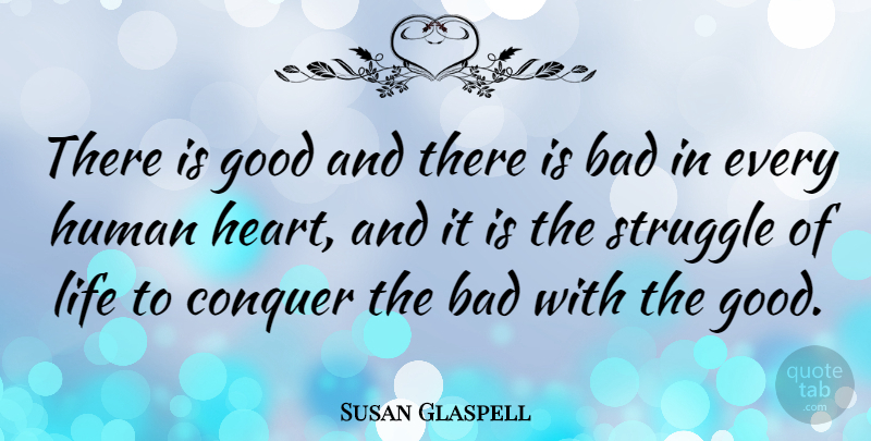 Susan Glaspell Quote About Struggle, Heart, Conquer: There Is Good And There...