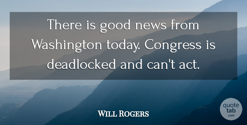 Will Rogers Quote About Congress, Good, News, Washington: There Is Good News From...