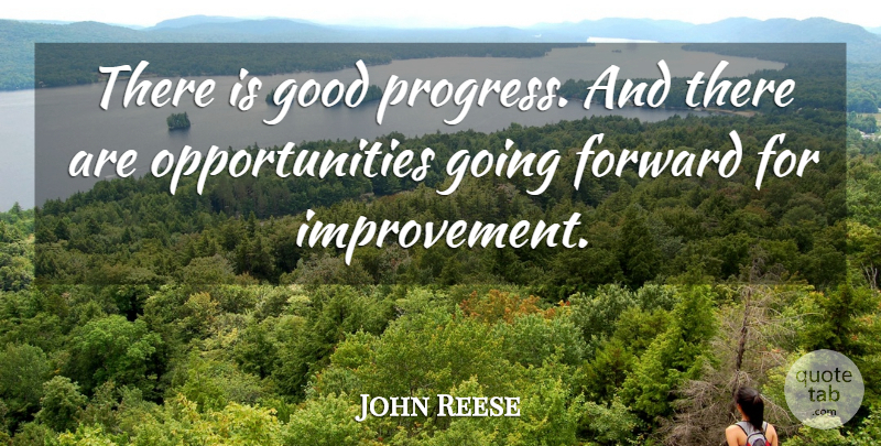 John Reese Quote About Forward, Good: There Is Good Progress And...