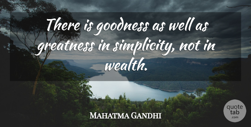 Mahatma Gandhi Quote About Greatness, Simplicity, Wealth: There Is Goodness As Well...