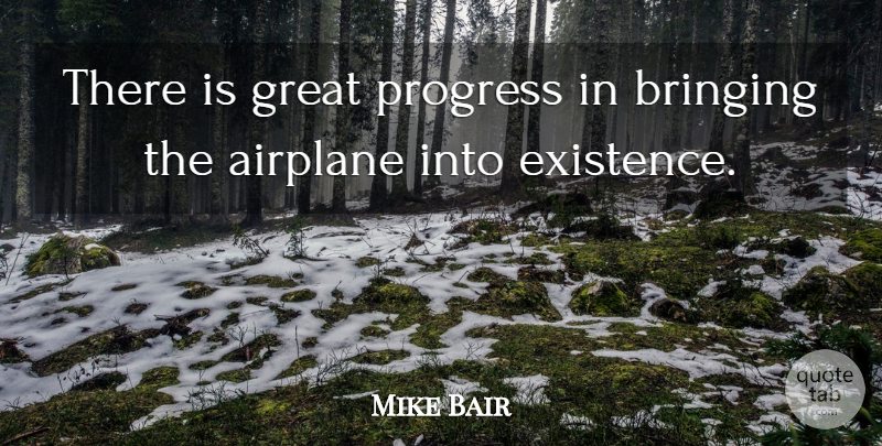 Mike Bair Quote About Airplane, Bringing, Great, Progress: There Is Great Progress In...