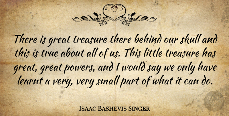 Isaac Bashevis Singer Quote About Power, Skulls, Literature: There Is Great Treasure There...