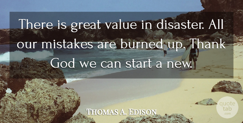 Thomas A. Edison Quote About Mistake, Thank God, Disaster: There Is Great Value In...