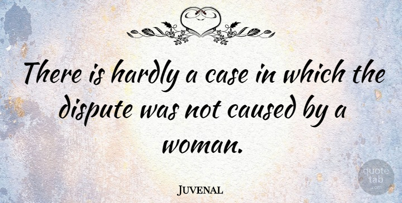 Juvenal Quote About Disputes, Cases: There Is Hardly A Case...