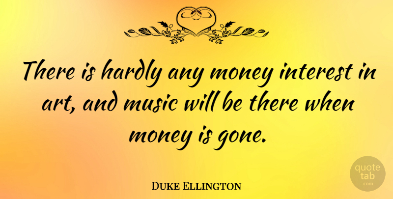 Duke Ellington Quote About Art, Art And Music, Gone: There Is Hardly Any Money...