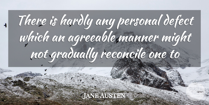 Jane Austen Quote About Agreeable, Defect, Gradually, Hardly, Manner: There Is Hardly Any Personal...