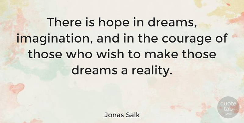Jonas Salk Quote About Dream, Courage, Reality: There Is Hope In Dreams...