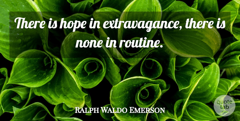 Ralph Waldo Emerson Quote About Routine, Extravagance, There Is Hope: There Is Hope In Extravagance...